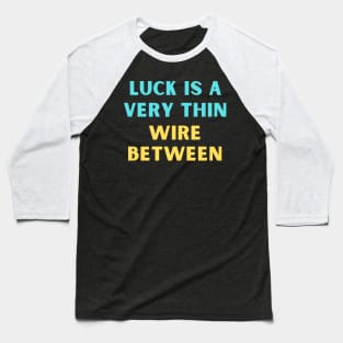 Luck is a very thin wire between Baseball T-Shirt